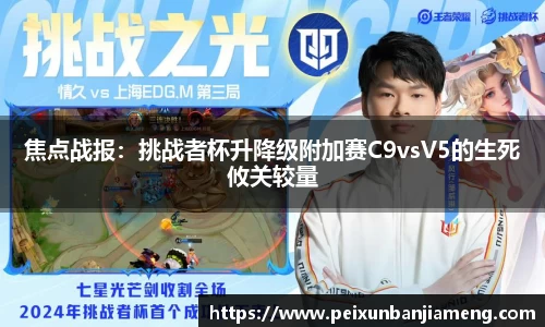 焦点战报：挑战者杯升降级附加赛C9vsV5的生死攸关较量
