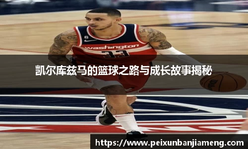 凯尔库兹马的篮球之路与成长故事揭秘