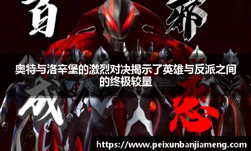 奥特与洛辛堡的激烈对决揭示了英雄与反派之间的终极较量